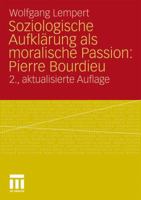 Soziologische Aufklärung ALS Moralische Passion: Pierre Bourdieu: Versuch Der Verführung Zu Einer Provozierenden Lektüre 3531184180 Book Cover