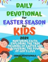 Daily Devotional for the Easter Season for Kids 2024: Nurturing Faith, Exploring the True Meaning of Easter and Discovering the Power of God's Love B0CVRXG3GT Book Cover