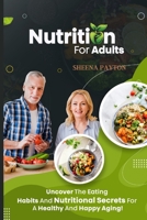 Nutrition for Adults: Uncover the Eating Habits and Nutritional Secrets for a Healthy and Happy Aging! 1803349727 Book Cover