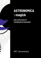 Astronomica: magick: pilot entry book of metaphysical education 1471711412 Book Cover