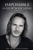 Impossible to Stop Watching: The Art of Social Media B0GZDWQVYV Book Cover