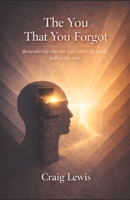 The You That You Forgot: Remembering Who You Were Before The World Pulled You Away B0GNNKQ26C Book Cover