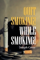 Quit Smoking! While Smoking! 1647016630 Book Cover