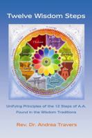 Twelve Wisdom Steps: Unifying Principles of the 12 Steps of A.A. Found in the Wisdom Traditions 1434912280 Book Cover