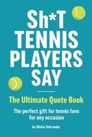 Sh*t Tennis Players Say - The Ultimate Quote Book B0FCS1RQ5R Book Cover