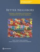 Better Neighbors: Toward a Renewal of Economic Integration in Latin America 1464809771 Book Cover