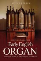 The Evolution of The Early English Organ: Progress, Usage and Repertoire Before 1660 1807640833 Book Cover