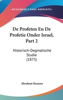 De Profeten En De Profetie Onder Israel, Part 2: Historisch-Dogmatische Studie (1875) 1160408807 Book Cover