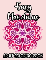 Easy Mandalas Adult Coloring Book: Simple and Large Print Coloring Pages For Beginners and Seniors, Stress Relieving Design and Patterns For Adults To Color B08L1LKK65 Book Cover