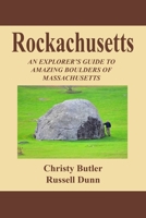 Rockachusetts: An Explorer's Guide To Amazing Boulders of Massachusetts 1500710091 Book Cover
