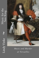 Music For The Sun King. Music And Murder At Versailles 1456479881 Book Cover