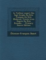 Le Tuilleur-expert Des Sept Grades Du Rite Français Ou Rite Moderne: Trente-trois Degrés Du Rite Écossais... 1021201987 Book Cover