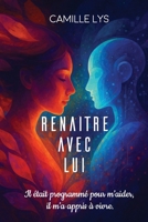 Renaître avec lui: Il était programmé pour m’aider. Il m’a appris à vivre (French Edition) B0F9XLGN3W Book Cover