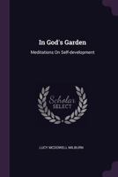 In God's Garden: Meditations on Self-Development 1178594092 Book Cover