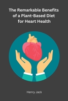 The Remarkable Benefits of a Plant-Based Diet for Heart Health 1805300091 Book Cover