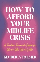 How to Afford Your Midlife Crisis: A Fearless Financial Guide for Women Who Won't Settle B0HBR37T4G Book Cover