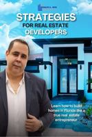 Strategies For Real Estate Developers: Learn How to Build Homes in Florida Like a True Real Estate Entrepreneur B0FMPMBGRN Book Cover