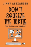Don't Squeeze the Turtle: Tales from an Online Classroom 1916814166 Book Cover
