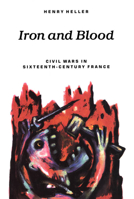 Iron and Blood: Civil Wars in Sixteenth-Century France 0773508163 Book Cover