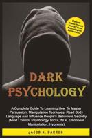Dark Psychology: A Complete Guide To Learning How to Master Persuasion, Manipulation Tecniques, Read Body Language And Influence People's Behaviour Secretly (Mind Control, Hypnosis, NLP) 1070494917 Book Cover