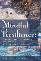 Mindful Resilience: Navigating the Labyrinth of Change in Times of Challenge 0984598200 Book Cover