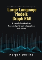 Large Language Models Graph RAG: A Hands-On Guide to Knowledge Graph Integration with LLMs B0DQDCZ6JN Book Cover