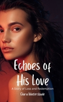 Echoes of His Love: A Story of Loss and Redemption B0DQ9GGXM7 Book Cover