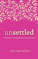 Unsettled: A Memoir: Finding Home in Wanderlust 1069682128 Book Cover