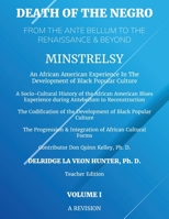 Volume 1: Death of The Negro From The Ante Bellum To The Renaissance & Beyond: Minstrelsy: An African American Experience In The Development of Black Popular Culture B0CF82ZXCY Book Cover