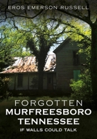 Forgotten Murfreesboro, Tennessee: If Walls Could Talk 1634995090 Book Cover