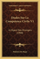 Etudes Sur La Competence Civile V1: A L'Egard Des Etrangers (1900) 1166792692 Book Cover