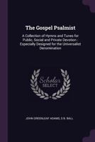 The Gospel Psalmist: a Collection of Hymns and Tunes, for Public, Social and Private Devotion, Especially Designed for the Universalist Denomination 101417094X Book Cover