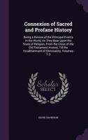 Connexion of Sacred and Profane History: Being a Review of the Principal Events in the World, As They Bear Upon the State of Religion, from the Close of the Old Testamet History, Till the Establishmen 1377619001 Book Cover