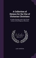 A Collection of Hymns for the Use of Unitarian Christians 1517487927 Book Cover