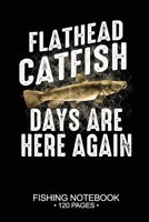 Flathead Catfish Days Are Here Again Fishing Notebook 120 Pages: 6"x 9'' Blank Paper Sheets Paperback Log-Book Cool Unique Freshwater Game Fish ... Journal Composition Notes Day Planner Notepad 1677824573 Book Cover