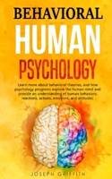 Behavioral Human Psychology: Learn more about behavioral theories, and how psychology programs explore the human mind and provide an understanding of human behaviors, reactions, actions, emotions, and 1801699488 Book Cover