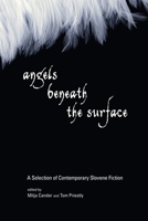 Angels Beneath the Surface: A Selection of Slovene Writing 155643703X Book Cover