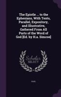 The Epistle ... to the Ephesians, with Texts, Parallel, Expository, and Illustrative, Gathered from All Parts of the Word of God [Ed. by H.A. Simcoe]  (Bible) 1146382405 Book Cover