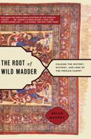 The Root of Wild Madder: Chasing the History, Mystery, and Lore of the Persian Carpet 0743264193 Book Cover