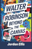 Walter Robinson Beyond the Canvas: Neo-Pop, Art Criticism, and the Reinvention of Cool B0DYG7577W Book Cover
