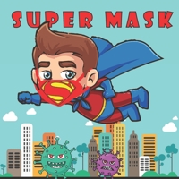 Super Mask: A Children’s Book About Kindness and Preventing the Spread of Viruses B08GFTLJGB Book Cover