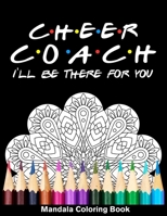 Cheer Coach I'll Be There For You Mandala Coloring Book: Funny Cheerleader Mandala Coloring Book B08QWMCVGC Book Cover