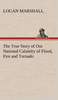 The true story of our national calamity of flood, fire and tornado: the appalling loss of life, the terrible suffering of the homeless, the struggles for safety, and the noble heroism of those who ris 101787610X Book Cover
