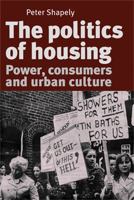 The Politics of Housing: Power, Consumers and Urban Culture 0719095360 Book Cover
