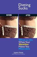 Dieting Sucks: What to Do When Your Waistline Makes You Miserable 1593376367 Book Cover
