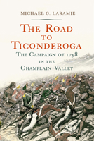 The Road to Ticonderoga: The Campaign of 1758 in the Champlain Valley 159416407X Book Cover