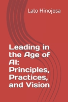 Leading in the Age of AI: Principles, Practices, and Vision B0FPRC8PZ6 Book Cover