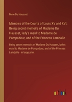 Memoirs of the Courts of Louis XV and XVI; Being secret memoirs of Madame Du Hausset, lady's maid to Madame de Pompadour, and of the Princess ... de Pompadour, and of the Princess Lamba 3368329200 Book Cover