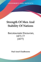 Strength Of Men And Stability Of Nations: Baccalaureate Discourses, 1873-77 1104658429 Book Cover