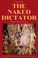 The Naked Dictator - The Dark Anatomy of Tyranny B0FP8MVKP4 Book Cover